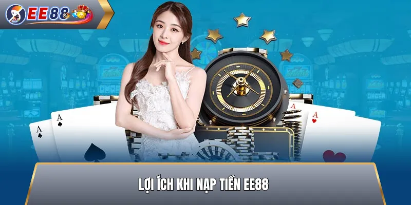 Lợi Ích Khi Nạp Tiền EE88