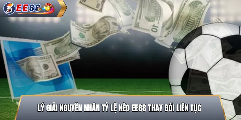 Lý Giải Nguyên Nhân Tỷ Lệ Kèo EE88 Thay Đổi Liên Tục