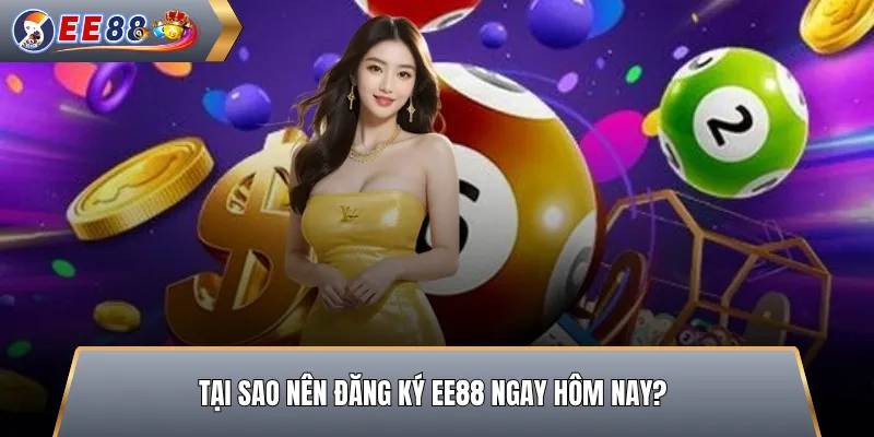 Tại Sao Nên Đăng Ký EE88 Ngay Hôm Nay?
